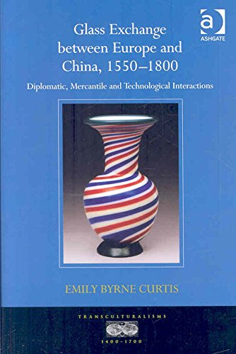 [(Glass Exchange Between Europe and China, 1550-1800: Diplomatic, Mercantile and Technological Interactions )] [Author: Emily Byrne Curtis] [Jan-2009]
