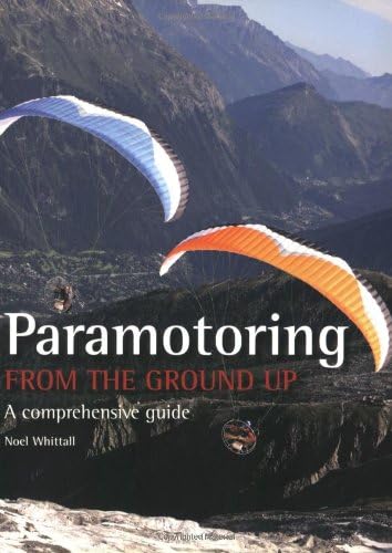 Paramotoring From The Ground Up: A Comprehensive Guide Paperback – December 15, 2008