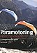 Paramotoring From The Ground Up: A Comprehensive Guide