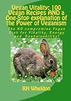 Vegan Vitality: 100 Vegan Recipes And A One-Stop Explanation Of The Power Of Veganism: The No Compromise Vegan Diet For Vitality, Energy And Sustainability! 1441463488 Book Cover