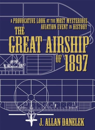 The Great Airship of 1897: A Provocative Look at the Most Mysterious Aviation Event in History