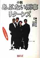 あぶない刑事リターンズ アドリブ完全版: 小説 | 樹山 かすみ