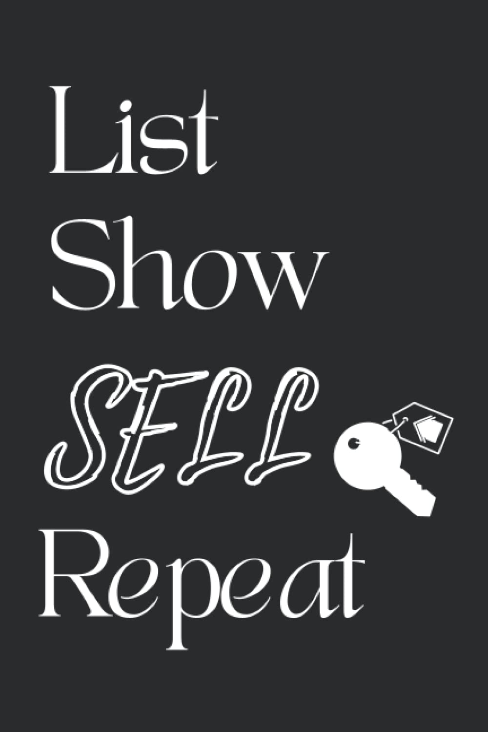 List Show Sell Repeat : Real Estate Notebook: Journal For Realtors, Notebook For Real Estate Agents and Brokers, Realtor Gifts For Women Agents