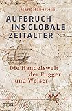 Aufbruch ins globale Zeitalter: Die Handelswelt der Fugger und Welser