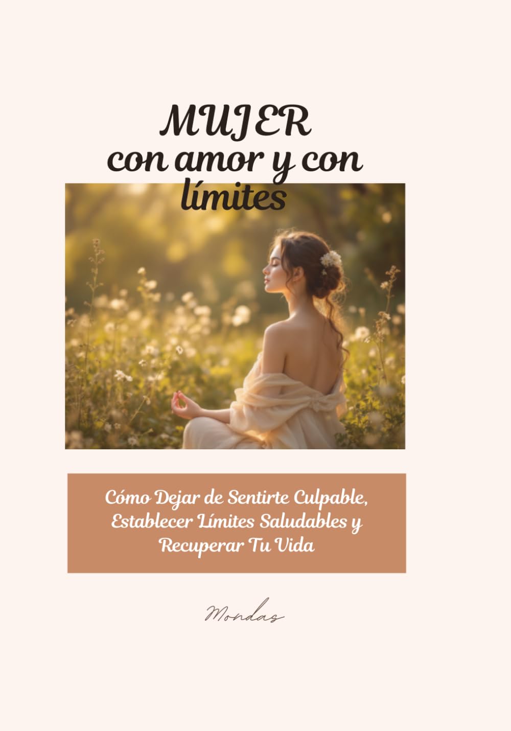 Mujer con Amor y con Límites: Cómo Dejar de Sentirte Culpable, Establecer Límites Saludables y Recuperar Tu Vida