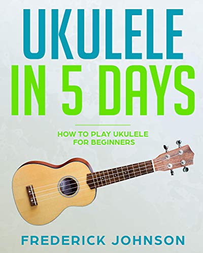 Ukulele in 5 Days: How To Play Ukulele For Beginners (English Edition)