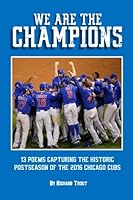 We Are The Champions: 13 Poems Capturing the Historic Postseason of the 2016 Chicago Cubs 1541143396 Book Cover