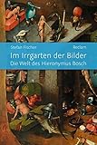 Im Irrgarten der Bilder: Die Welt des Hieronymus Bosch - Stefan Fischer