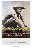 The California Gold Rush: The History and Legacy of the Forty-Niners and America's Golden Dream