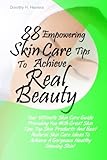  88 Empowering Skin Care Tips To Achieve Real Beauty: Your Ultimate Skin Care Guide Providing You With Great Skin Tips, Top Skin Products And Best ... To Achieve A Gorgeous Healthy Glowing Skin!