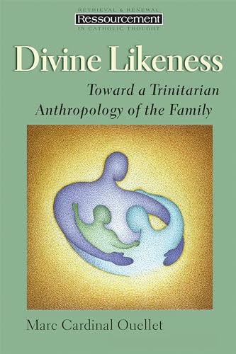 Divine Likeness: Toward a Trinitarian Anthropology of the Family (Ressourcement: Retrieval and Renewal in Catholic Thought (RRRCT))