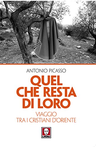 Antonio Picasso - Quel che resta di loro. Viaggio tra i cristiani d'Oriente (2014)