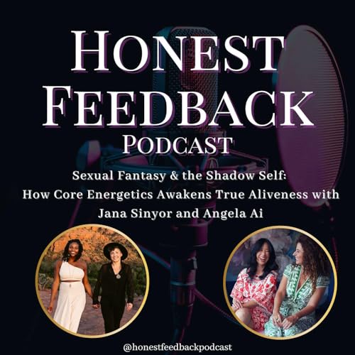 Sexual Fantasy & the Shadow Self: How Core Energetics Awakens True Aliveness with Jana Sinyor and Angela Ai