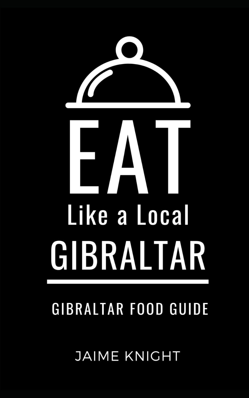 Eat Like a Local-Gibraltar: Gibraltar Food Guide (Eat Like a Local Travel International Guidebooks: Discover the Best Local Food, Restaurants, and Hidden Culinary Gems)