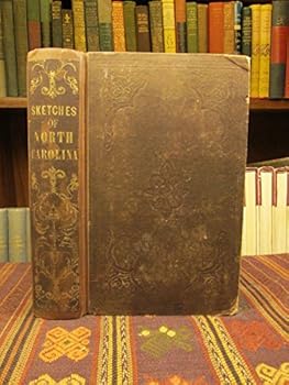 Sketches of North Carolina, Historical and Biographical Illustrative of the Principles of a Portion of Her Early Settlers