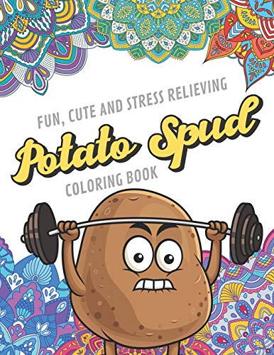 Fun Cute And Stress Relieving Potato Spud Coloring Book: Find Relaxation And Mindfulness