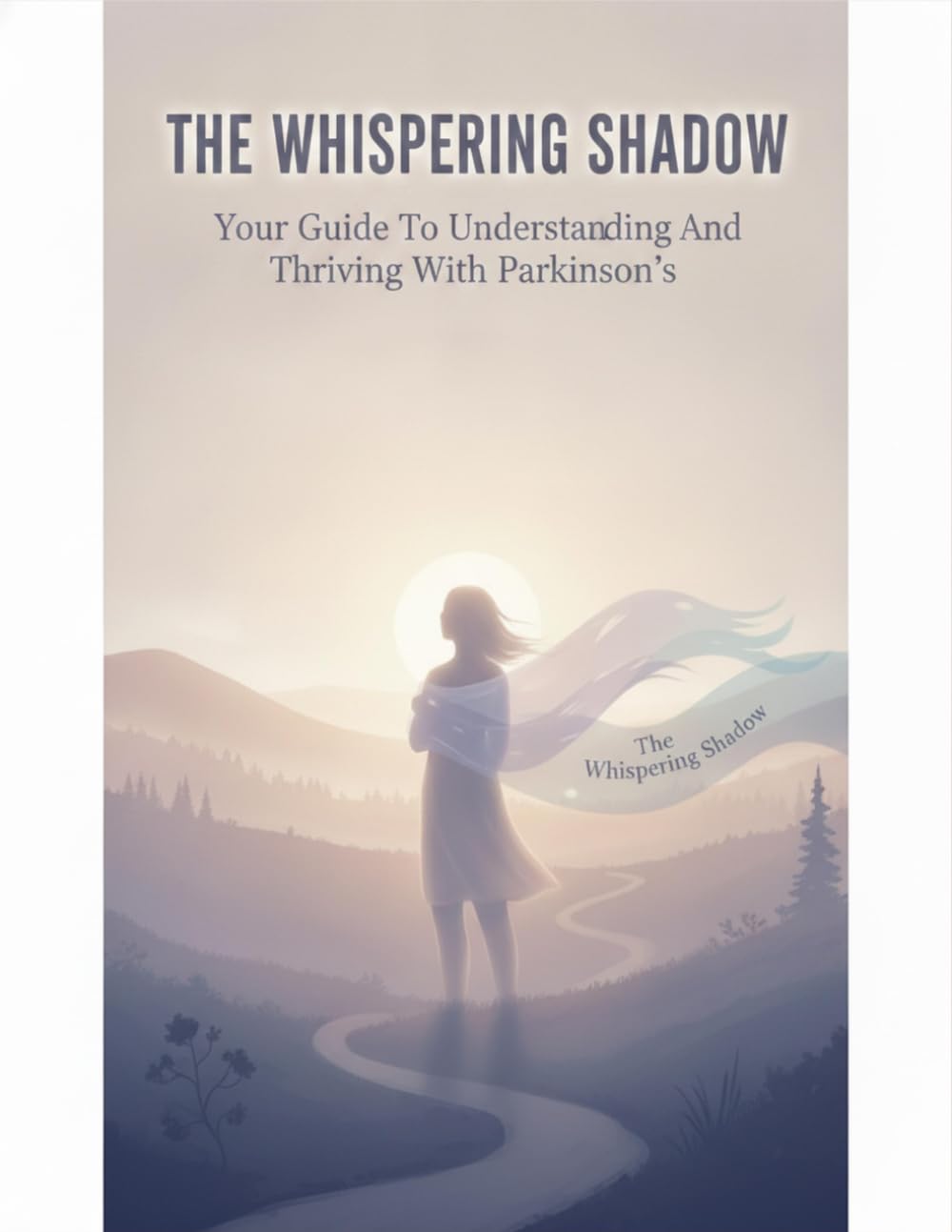The Whispering Shadow: Your Guide To Understanding And Thriving With Parkinson'S