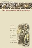  The Indian Chief as Tragic Hero: Native Resistance and the Literatures of America, from Moctezuma to Tecumseh