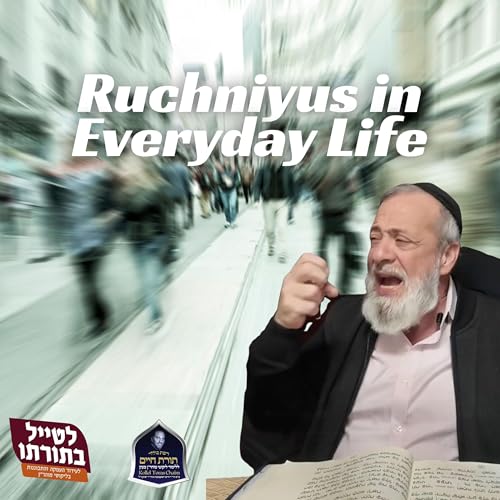 Ruchniyus in Everyday Life - Kollel Toras Chaim All Shiurim