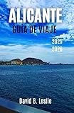 ALICANTE GUÍA DE VIAJE 2025-2026: Adéntrese en calles vibrantes, impresionantes paseos marítimos y el corazón de la vida mediterránea.
