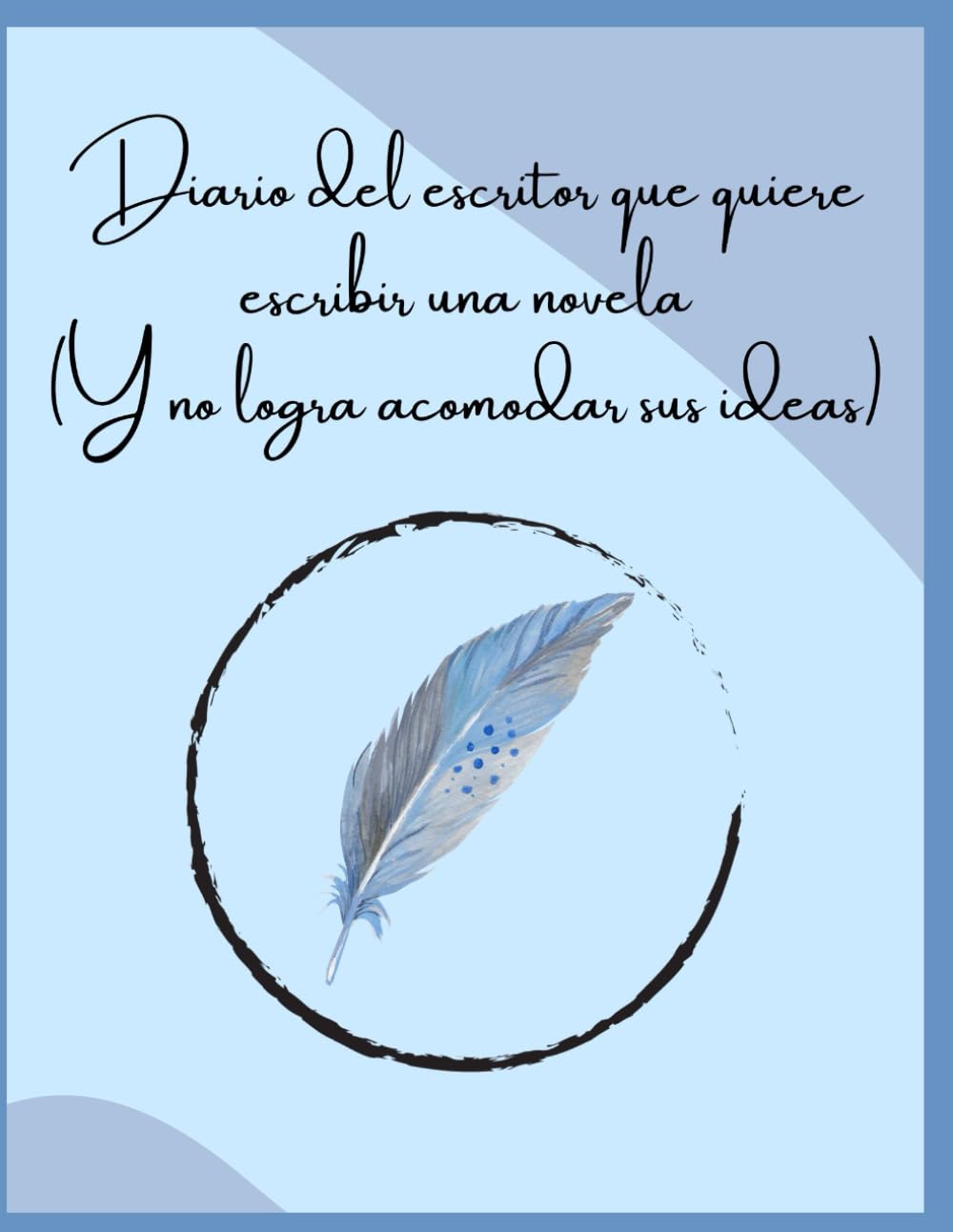 Diario del escritor que quiere escribir una novela (Y no logra acomodar sus ideas)