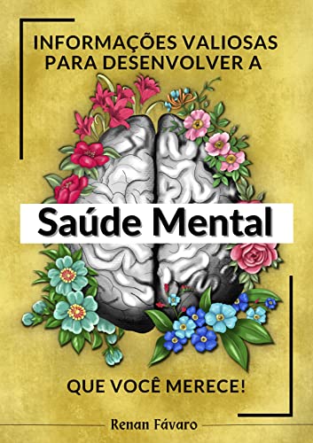 INFORMAÇÕES VALIOSAS PARA DESENVOLVER A SAÚDE MENTAL QUE VOCÊ MERECE!: Um ebook que é muito mais que apenas 10 dicas para desenvolver uma saúde mental de qualidade. (Portuguese Edition)