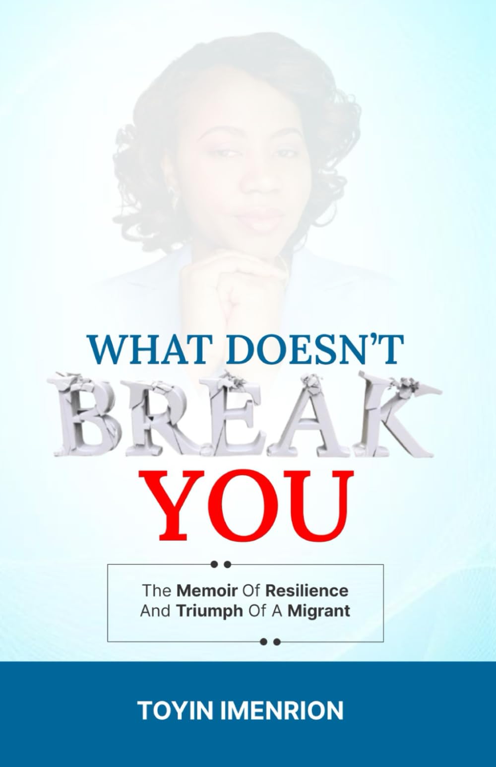 What Doesn’t Break You: The Memoir of Resilience and Triumph of a Migrant