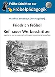 Keilhauer Werbeschriften: Erweiterte und in moderne Schrifttypen transkribierte Neuauflage (Frühe Schriften zur Fröbelpädagogik 6)
