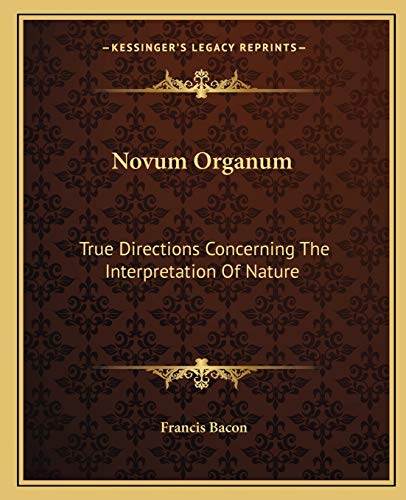 Novum Organum: True Directions Concerning The Interpretation Of Nature