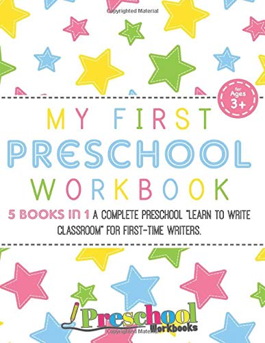Preschool Workbooks: My First Preschool Workbook: 5 Books In 1 - A Complete Learn To Write Practice Preschool Workbooks: My First Preschool Workbook: 5 Books In 1 - A Complete Learn To Write Practice