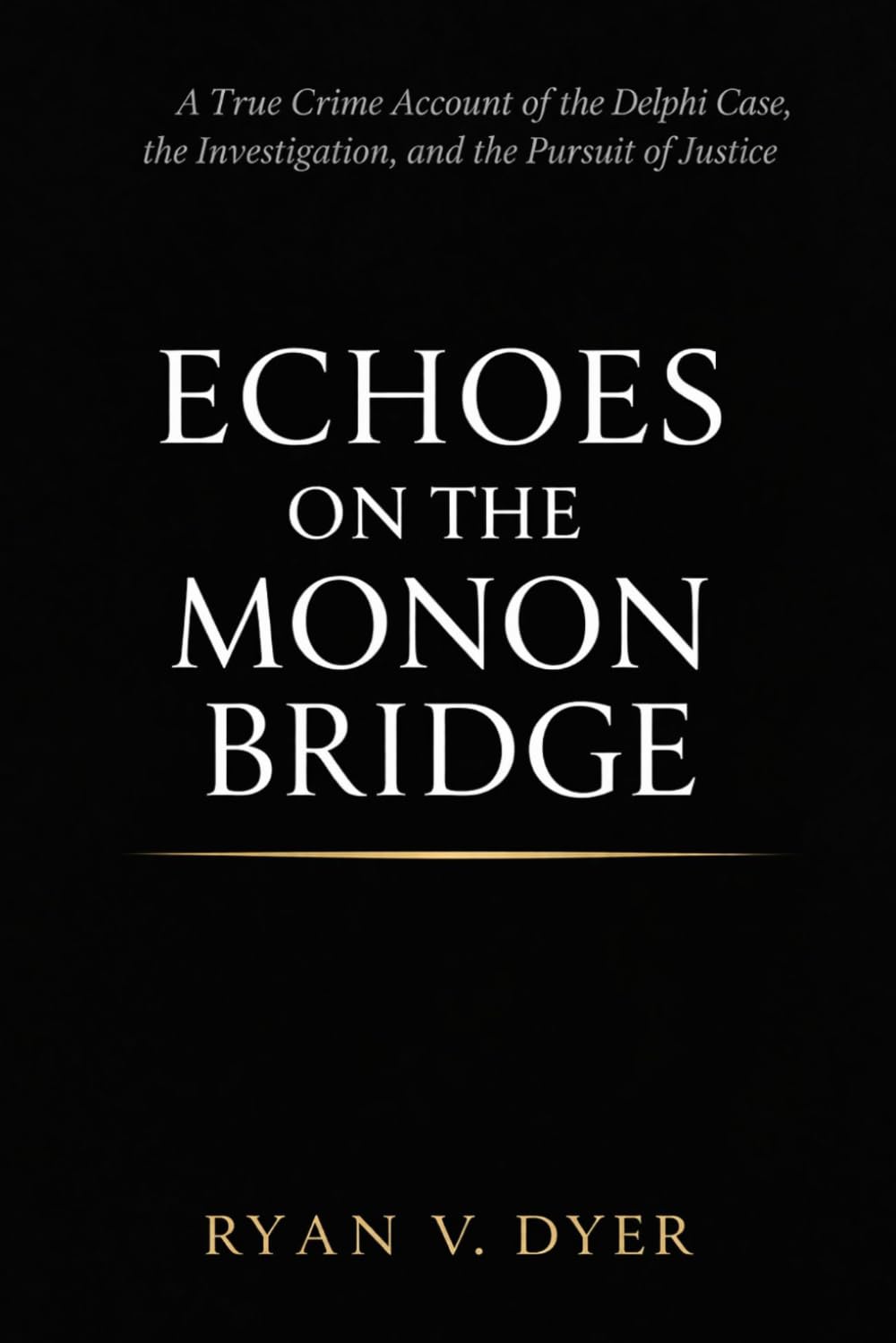 Echoes on the Monon Bridge: A True Crime Account of the Delphi Case, the Investigation, and the Pursuit of Justice