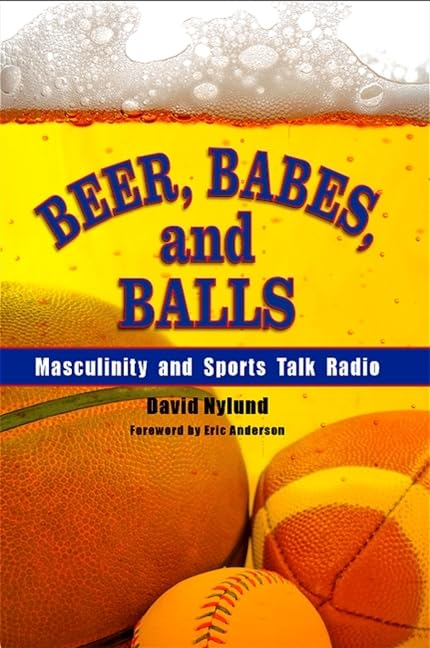 Beer, Babes, and Balls: Masculinity and Sports Talk Radio (Sport Culture Social Relations)