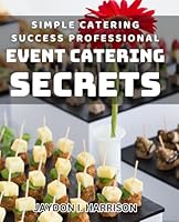 Simple Catering Success: Professional Event Catering Secrets: Boost Your Catering Business with Insider Tips for Event Success B0DB62JR2N Book Cover