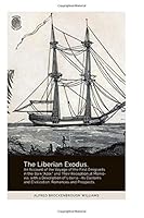 The Liberian Exodus. An Account of the Voyage of the First Emigrants in the Bark "Azor," and Their Reception at Monrovia, with a Description of ... and Civilization, Romances and Prospects. 1719074569 Book Cover