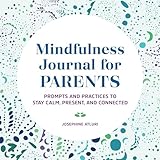 Mindfulness Journal for Parents: Prompts and Practices to Stay Calm, Present, and Connected