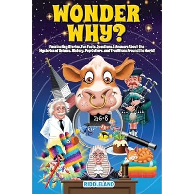 Wonder Why? Fascinating Stories, Curious Facts and Answers About the Mysteries of Science, History, Pop Culture, and Traditions Around the World!