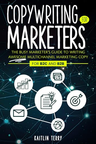 Copywriting for Marketers: The Busy Marketer’s Guide to Writing Awesome Multichannel Marketing Copy (For B2C and B2B)