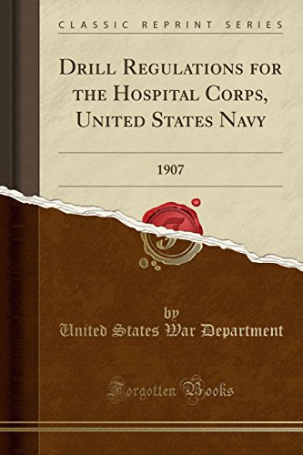 Drill Regulations for the Hospital Corps, United States Navy: 1907 (Classic Reprint)