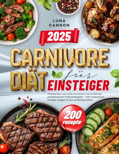 Carnivore Diät für Einsteiger: Praktisches Low-Carb-Kochbuch mit einfachen, proteinreichen Fleischrezepten – Fett verbrennen, Energie steigern & sich großartig fühlen