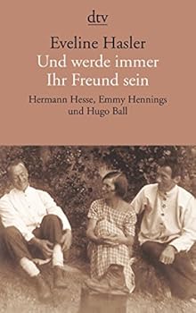 Und Werde Immer Ihr Freund Sein: Hermann Hesse, Emmy Hennings und Hugo Ball