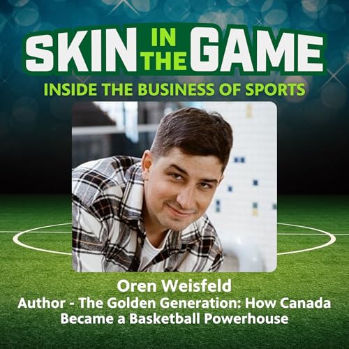 Canada&rsquo;s Basketball Boom: Inside The Golden Generation with Oren Weisfeld