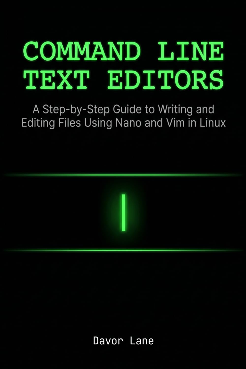 Command Line Text Editors: A Step-by-Step Guide to Writing and Editing Files Using Nano and Vim in Linux (Practical Command Line Skills)