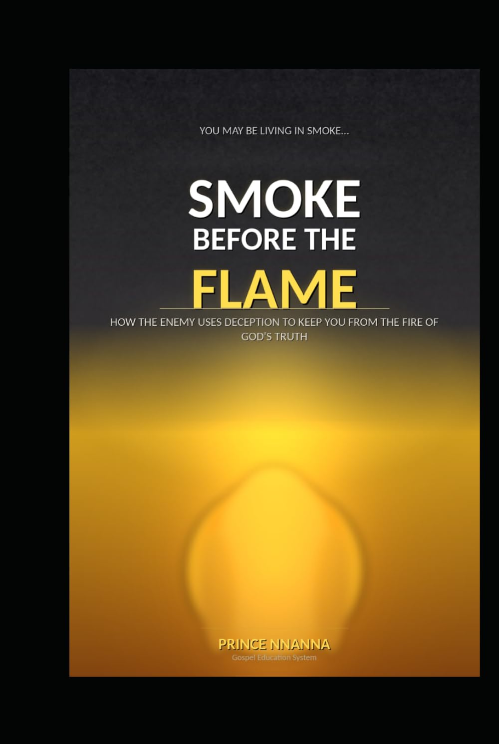 SMOKE BEFORE THE FLAME: How the Enemy Uses Deception to Keep You from the Fire of God's Truth