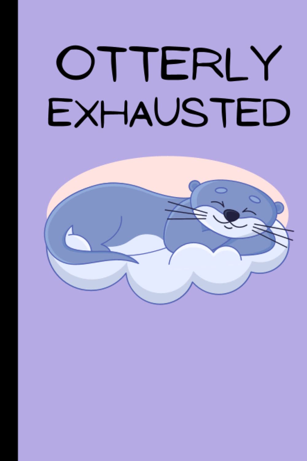 Cute Otter Journal: "Otterly Exhausted" 160 6"x9" pages, college ruled, Journal with cute otter