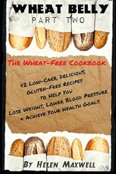 Paperback Wheat Belly (Part 2): The Wheat-Free Cookbook: 42 Low-Carb, Delicious, Gluten-Free Recipes to Help You Lose Weight, Lower Blood Pressure & Achieve Your Health Goals. Book