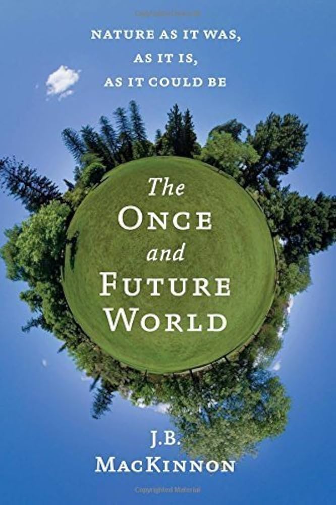 The Once and Future World: Nature As It Was, As It Is, As It Could Be by Mr. JB MacKinnon (2013-09-24)
