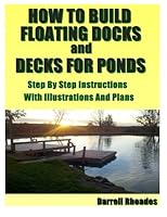 How to Build Floating Docks and Decks for Ponds, Step by Step: Step by step guide with images and plans to build a floating dock pier and a farm pond deck. 1495418146 Book Cover