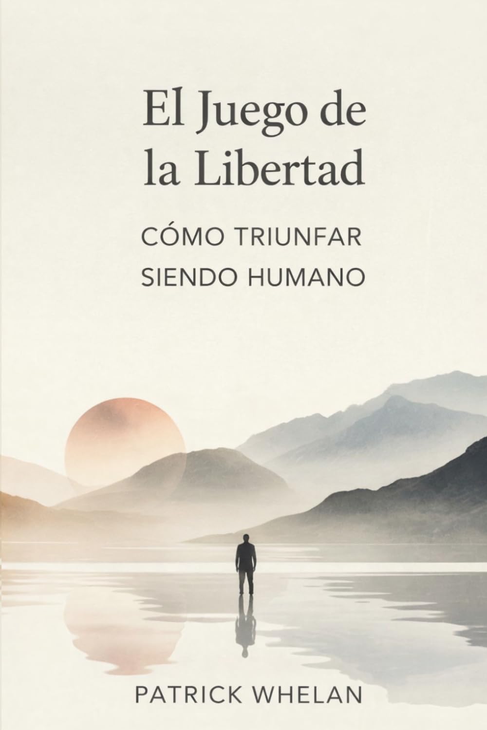 El Juego de la Libertad: Cómo Triunfar Siendo Humano