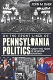 On the Front Lines of Pennsylvania Politics: Twenty-five Years of Keystone Reporting