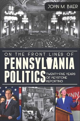 On the Front Lines of Pennsylvania Politics: Twenty-five Years of Keystone Reporting